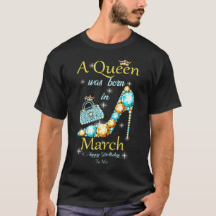 A Queen Was Born In March Happy Birthday To Me T-Shirt