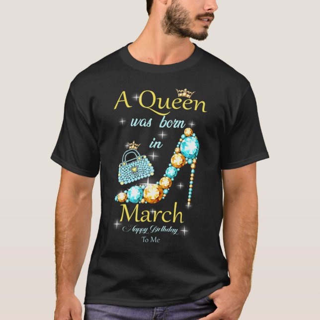 A Queen Was Born In March Happy Birthday To Me T-Shirt (Front)