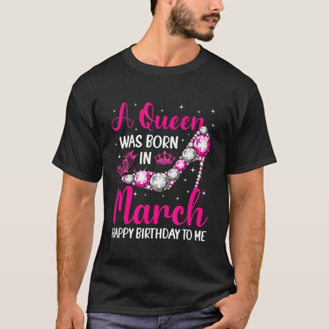 A Queen Was Born In March Happy Birthday To Me T-Shirt (Front)