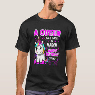 A Queen Was Born In March Happy Birthday To Me Uni T-Shirt