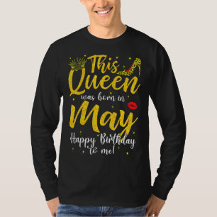 A Queen Was Born In May Happy Birthday To Me Bday T-Shirt