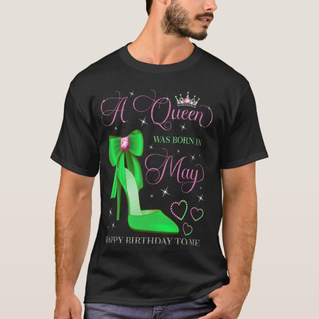 A Queen Was Born in May Happy Birthday To Me T-Shirt (Front)