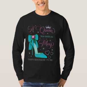 A Queen Was Born in May Happy Birthday To Me T-Shirt