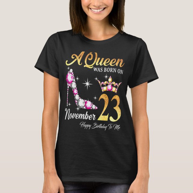 A Queen Was Born In November 23 Happy Birthday To  T-Shirt (Front)