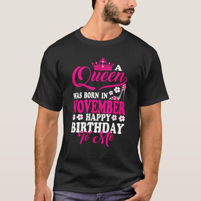 A Queen Was Born In November Happy Birthday To Me  T-Shirt (Front)