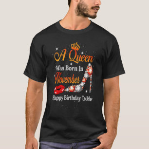 A Queen Was Born In November Happy Birthday To Me  T-Shirt