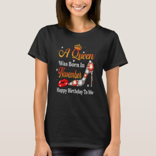 A Queen Was Born In November Happy Birthday To Me  T-Shirt