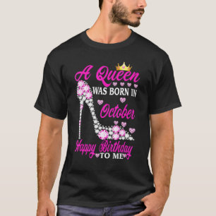 A Queen Was Born In October Happy Birthday To Me H T-Shirt
