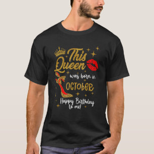 A Queen Was Born In October Happy Birthday To Me H T-Shirt