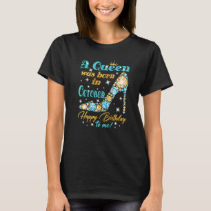 A Queen Was Born In October Happy Birthday To Me H T-Shirt