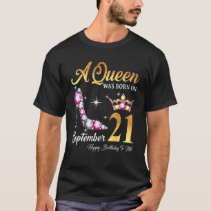A Queen Was Born In September 21 Happy Birthday To T-Shirt