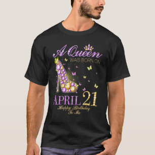 A Queen Was Born On April 21st Happy Birthday To M T-Shirt
