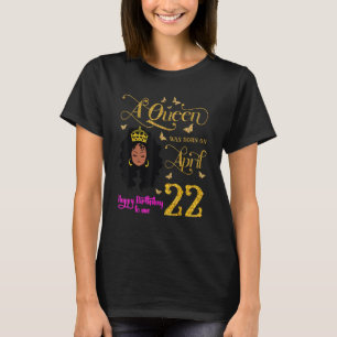 A Queen Was Born On April 22 Happy Birthday To Me  T-Shirt