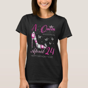 A Queen Was Born On April 24 24th April Birthday T-Shirt