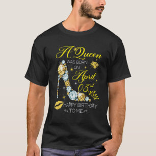 A Queen Was Born On April 3rd Happy Birthday To Me T-Shirt