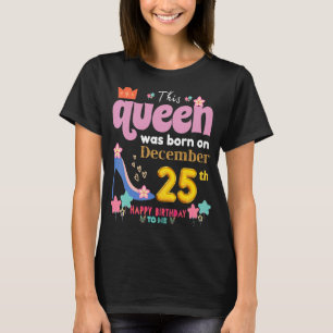 A Queen Was Born On December 25 25th, December Bir T-Shirt