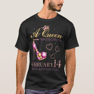 A Queen Was Born On February 14 Happy Birthday To T-Shirt