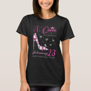 A Queen Was Born on February 23 23rd February Bday T-Shirt
