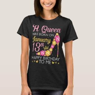 A Queen Was Born On January 13th Happy Birthday To T-Shirt