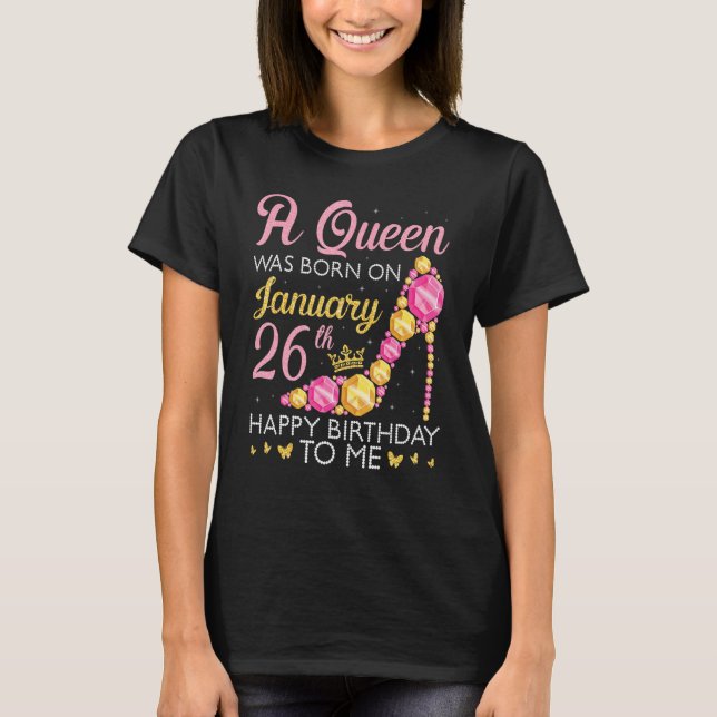 A Queen Was Born On January 26th Happy Birthday To T-Shirt (Front)