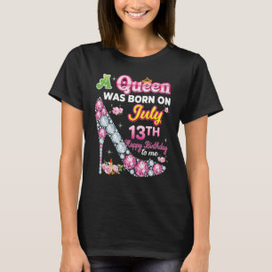 A Queen Was Born On July 13 13th Happy Birthday To T-Shirt