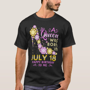 A Queen Was Born On July 18 Happy Birthday To Me 1 T-Shirt