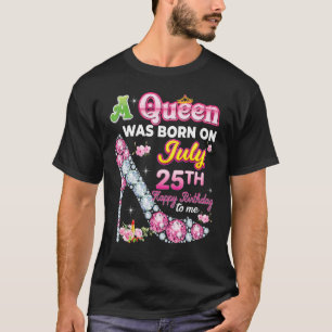 A Queen Was Born On July 25 25th Happy Birthday To T-Shirt