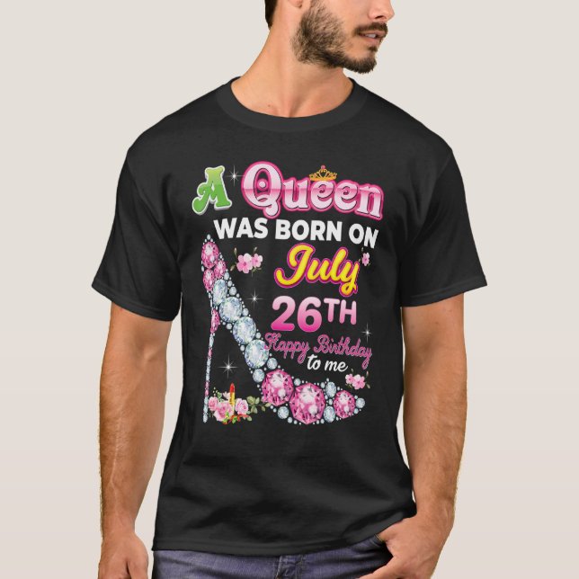 A Queen Was Born On July 26 26th Happy Birthday To T-Shirt (Front)