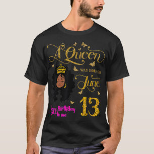 A Queen Was Born on June 13 Happy Birthday To Me 1 T-Shirt