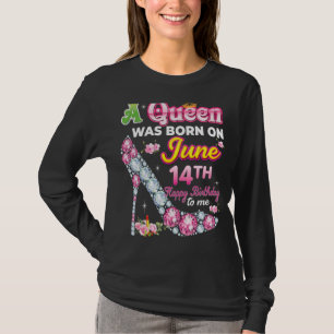 A Queen Was Born On June 14 14th Happy Birthday To T-Shirt