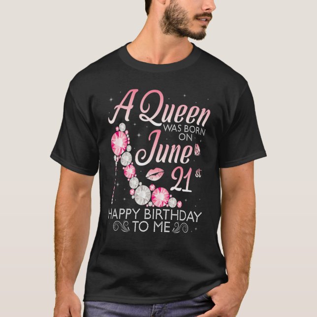 A Queen Was Born On June 21st Happy Birthday To Me T-Shirt (Front)