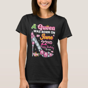 A Queen Was Born On June 22 22nd Happy Birthday To T-Shirt
