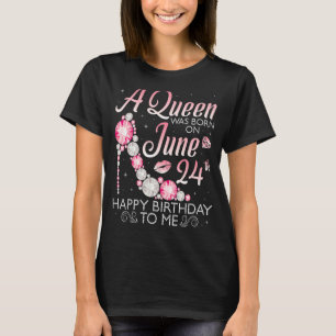A Queen Was Born On June 24th Happy Birthday To Me T-Shirt