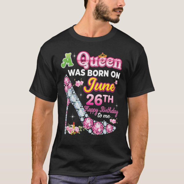A Queen Was Born On June 26 26th Happy Birthday To T-Shirt (Front)