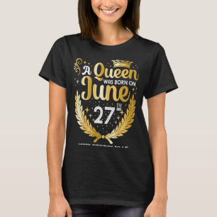 A Queen Was Born on June 27 Cute Girly June 27th B T-Shirt