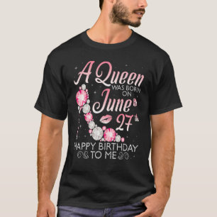 A Queen Was Born On June 27th Happy Birthday To Me T-Shirt