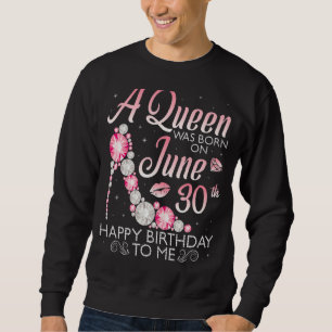 A Queen Was Born On June 30th Happy Birthday To Me Sweatshirt