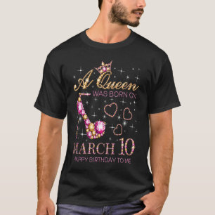 A Queen Was Born On March 10 Happy Birthday To Me T-Shirt