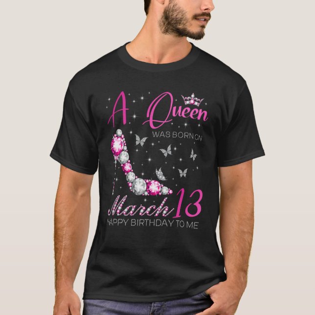 A Queen Was Born on March 13 13th March Bday Party T-Shirt (Front)