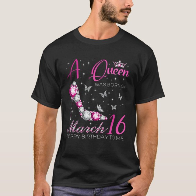 A Queen Was Born on March 16 16th March Bday Party T-Shirt (Front)