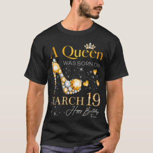 A Queen Was Born on March 19, 19th March Birthday  T-Shirt
