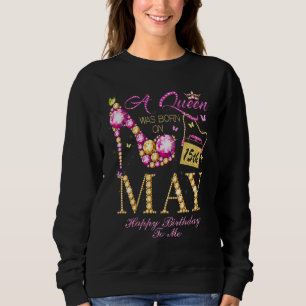 A Queen Was Born On May 15 Happy Birthday To Me Sweatshirt