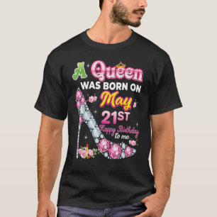 A Queen Was Born On May 21 21st Happy Birthday To T-Shirt