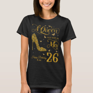 A Queen Was Born on May 26 Happy Birthday To Me 26 T-Shirt