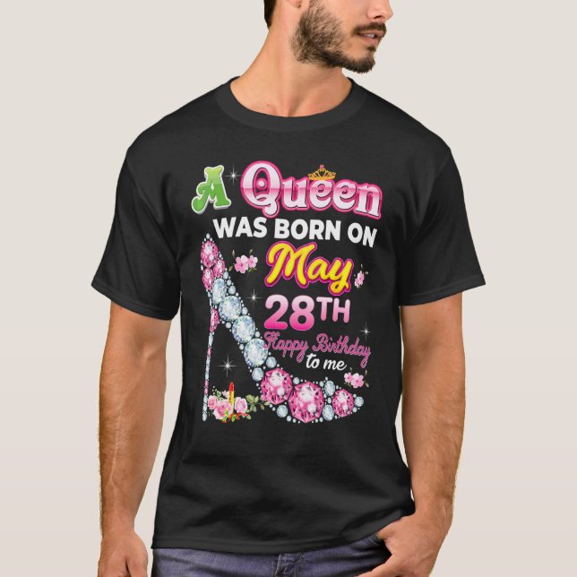A Queen Was Born On May 28 28th Happy Birthday To  T-Shirt (Front)
