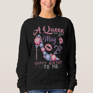 A Queen Was Born On May 29th Happy Birthday To Me  Sweatshirt