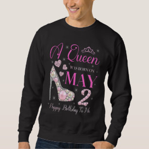 A Queen Was Born On May 2 Happy Birthday To Me Par Sweatshirt
