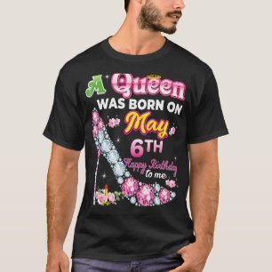 A Queen Was Born On May 6 6th Happy Birthday To Me T-Shirt