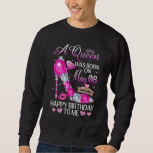 A Queen Was Born On May 8th Happy Birthday To Me Sweatshirt