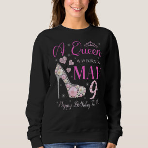 A Queen Was Born On May 9 Happy Birthday To Me Par Sweatshirt
